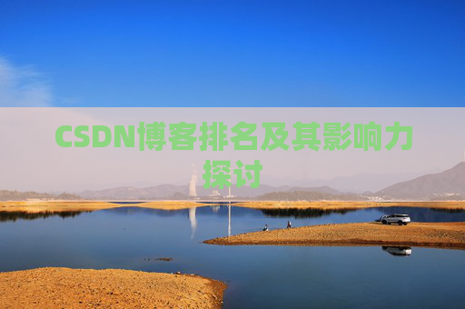 CSDN博客排名及其影响力探讨 CSDN博客排名及其影响力探讨
